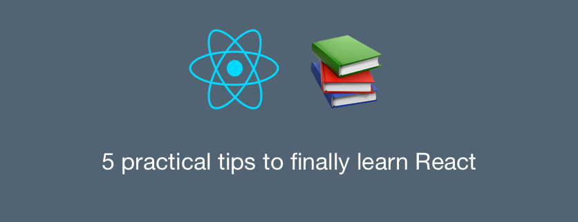 5 practical tips to finally learn React in 2018 | Gosha Spark